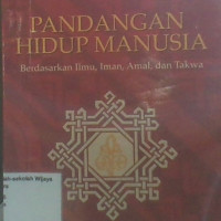 Pandangan Hidup Manusia Berdasarkan Ilmu, Iman, Amal dan Takwa