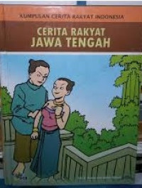 Kumpulan Cerita Rakyat Indonesia: Cerita Rakyat Jawa Tengah