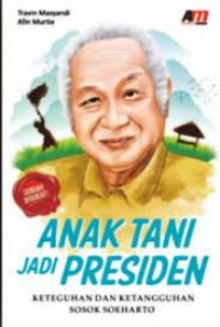 Anak Tani Jadi Presiden: Keteguhan dan Ketangguhan Sosok Soeharto