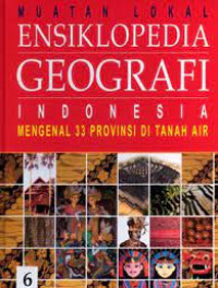 Muatan Lokal Ensiklopedia Geografi Indonesia : Mengenal 34 Provinsi di Indonesia 6