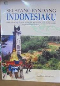 Selayang Pandang Indonesiaku: Sekilas Tentang Sejarah, Geografi, Penduduk dan Kebudayaan Provinsi di Indonesia