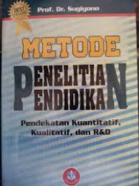 Metode Penelitian Pendidikan: Pendekatan Kuantitatif, Kualitatif dan R&D