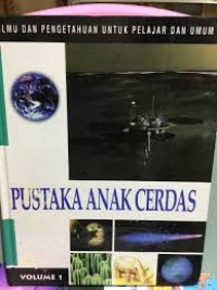 Pustaka anak cerdas : Ilmu dan pengetahuan untuk pelajar dan umum, jilid 1