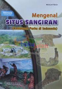 Mengenal Situs Sangiran: Kehidupan Purba Di Indonesia