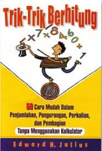 Trik Trik Berhitung: 50 Cara Mudah Dalam Penjumlahan, Pengurangan, Perkalian dan Pembagian Tanpa Menggunakan Kalkulator