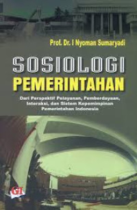 Sosiologi pemerintahan : dari perspektif, pemberdayaan, interaksi, dan sistem kepemimpinan pemerintahan Indonesia